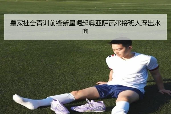 皇家社会青训前锋新星崛起奥亚萨瓦尔接班人浮出水面